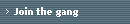 Join the gang